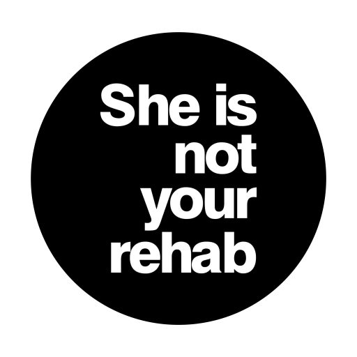She Is Not Your Rehab